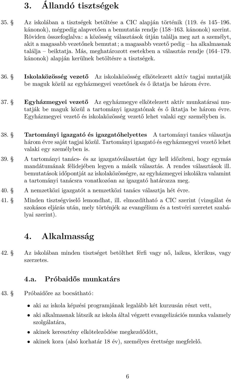 Más, meghatározott esetekben a választás rendje (164 179. kánonok) alapján kerülnek betöltésre a tisztségek. 36.