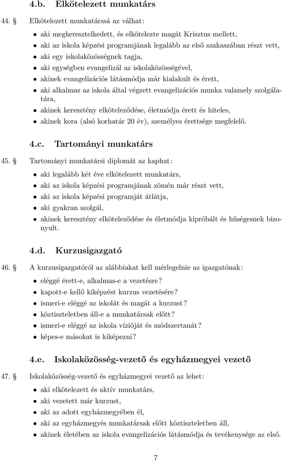 iskolaközösségnek tagja, aki egységben evangelizál az iskolaközösségével, akinek evangelizációs látásmódja már kialakult és érett, aki alkalmas az iskola által végzett evangelizációs munka valamely