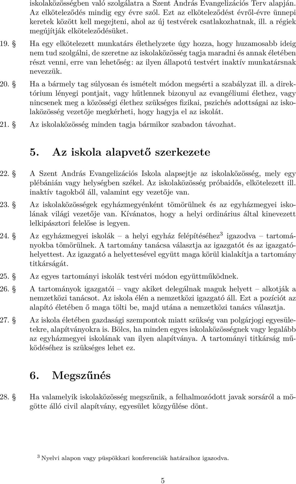 Ha egy elkötelezett munkatárs élethelyzete úgy hozza, hogy huzamosabb ideig nem tud szolgálni, de szeretne az iskolaközösség tagja maradni és annak életében részt venni, erre van lehetőség: az ilyen