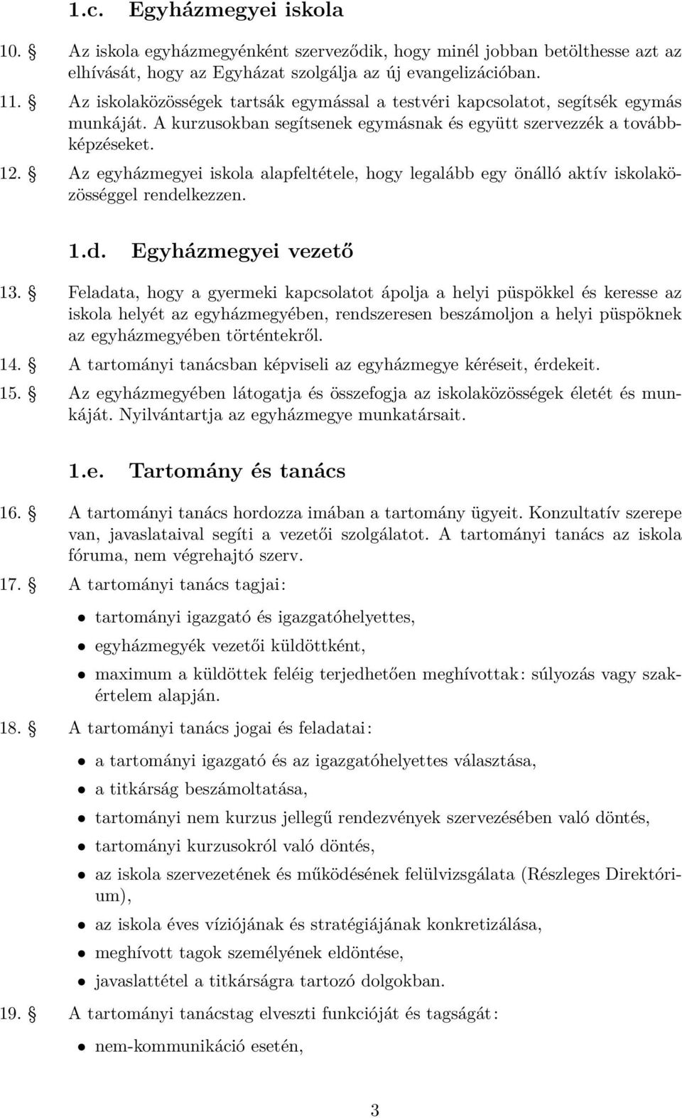 Az egyházmegyei iskola alapfeltétele, hogy legalább egy önálló aktív iskolaközösséggel rendelkezzen. 1.d. Egyházmegyei vezető 13. 14. 15.