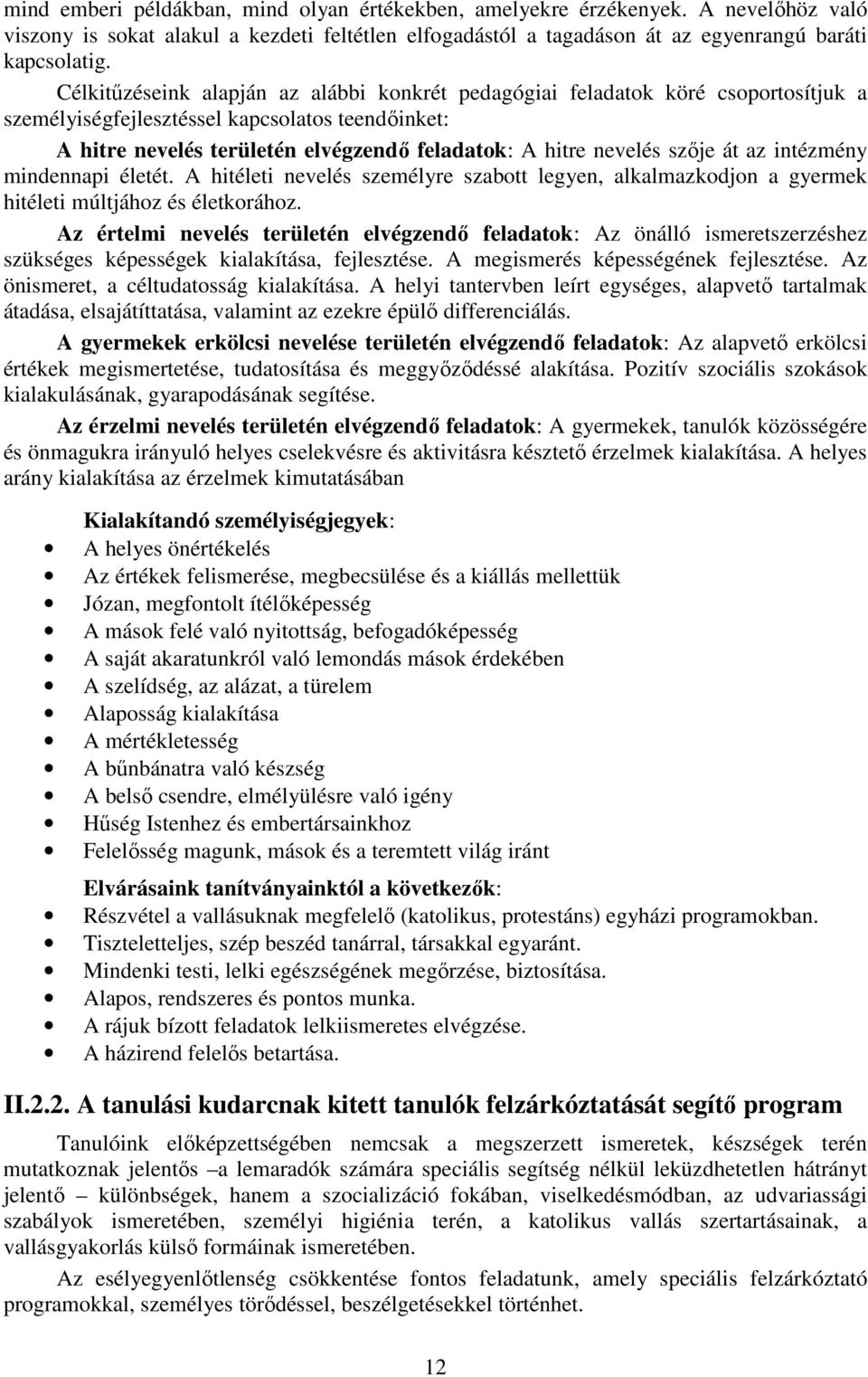 szője át az intézmény mindennapi életét. A hitéleti nevelés személyre szabott legyen, alkalmazkodjon a gyermek hitéleti múltjához és életkorához.