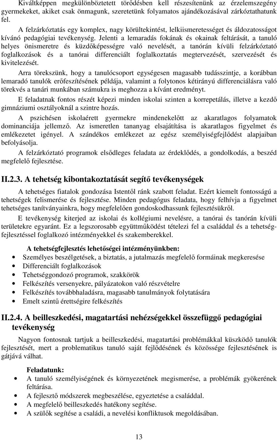 Jelenti a lemaradás fokának és okainak feltárását, a tanuló helyes önismeretre és küzdőképességre való nevelését, a tanórán kívüli felzárkóztató foglalkozások és a tanórai differenciált