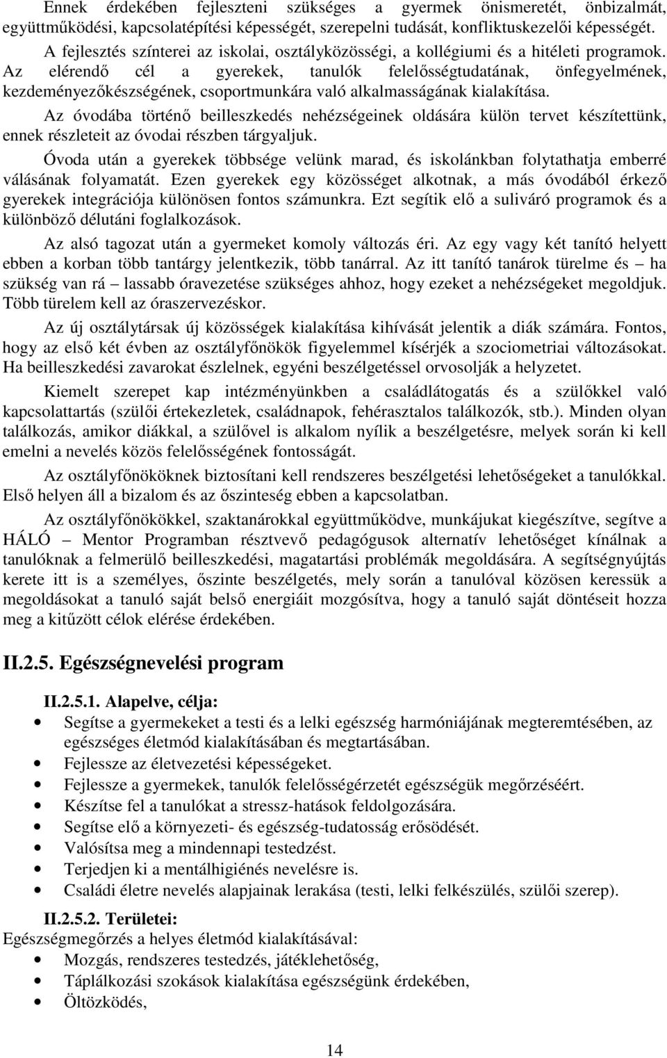 Az elérendő cél a gyerekek, tanulók felelősségtudatának, önfegyelmének, kezdeményezőkészségének, csoportmunkára való alkalmasságának kialakítása.