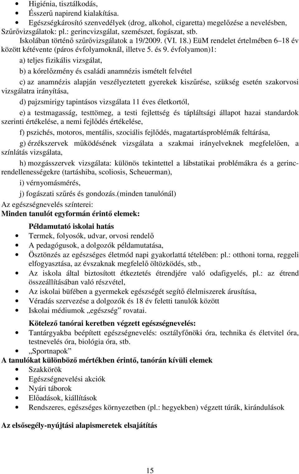 évfolyamon)1: a) teljes fizikális vizsgálat, b) a kórelőzmény és családi anamnézis ismételt felvétel c) az anamnézis alapján veszélyeztetett gyerekek kiszűrése, szükség esetén szakorvosi vizsgálatra