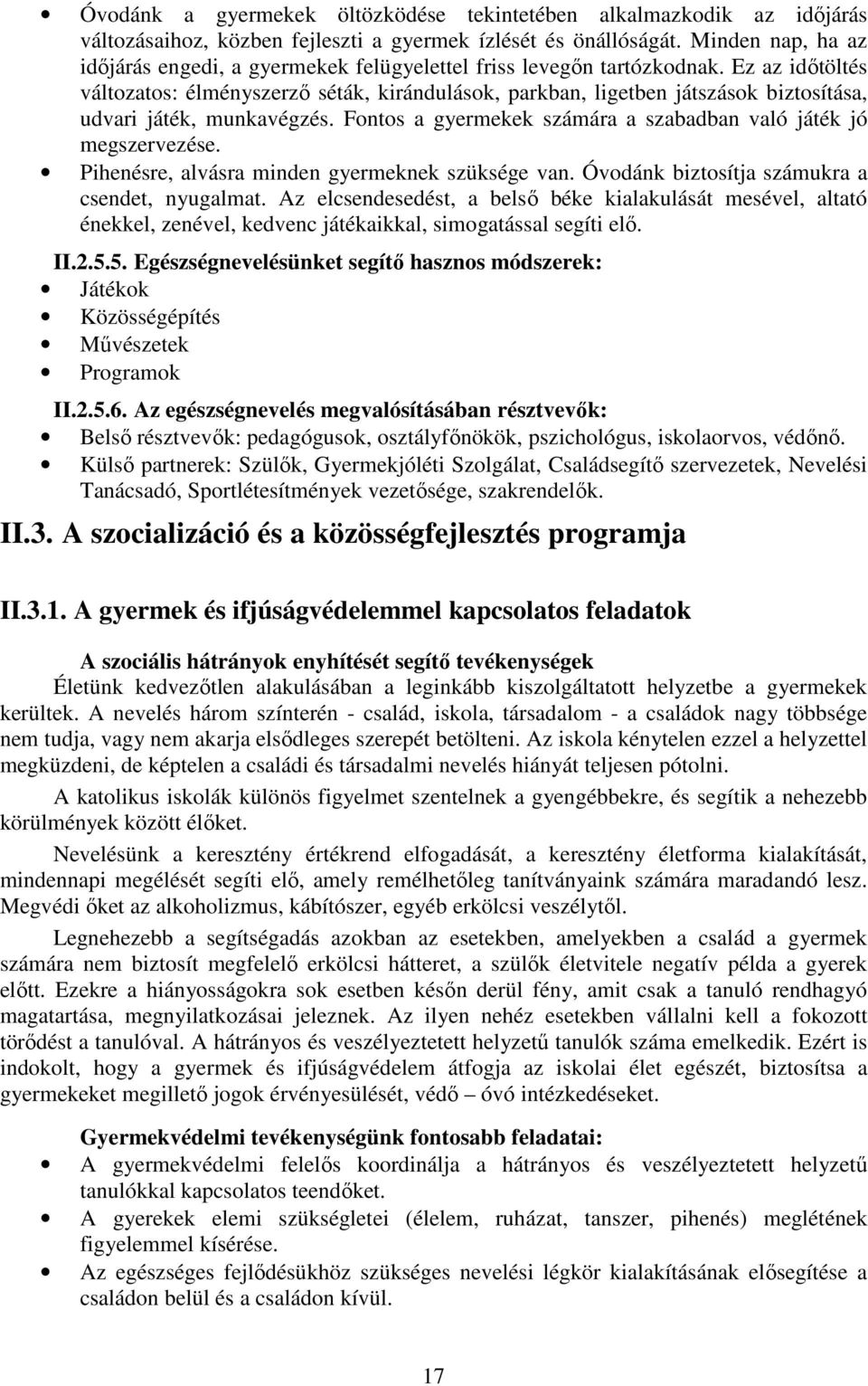 Ez az időtöltés változatos: élményszerző séták, kirándulások, parkban, ligetben játszások biztosítása, udvari játék, munkavégzés. Fontos a gyermekek számára a szabadban való játék jó megszervezése.