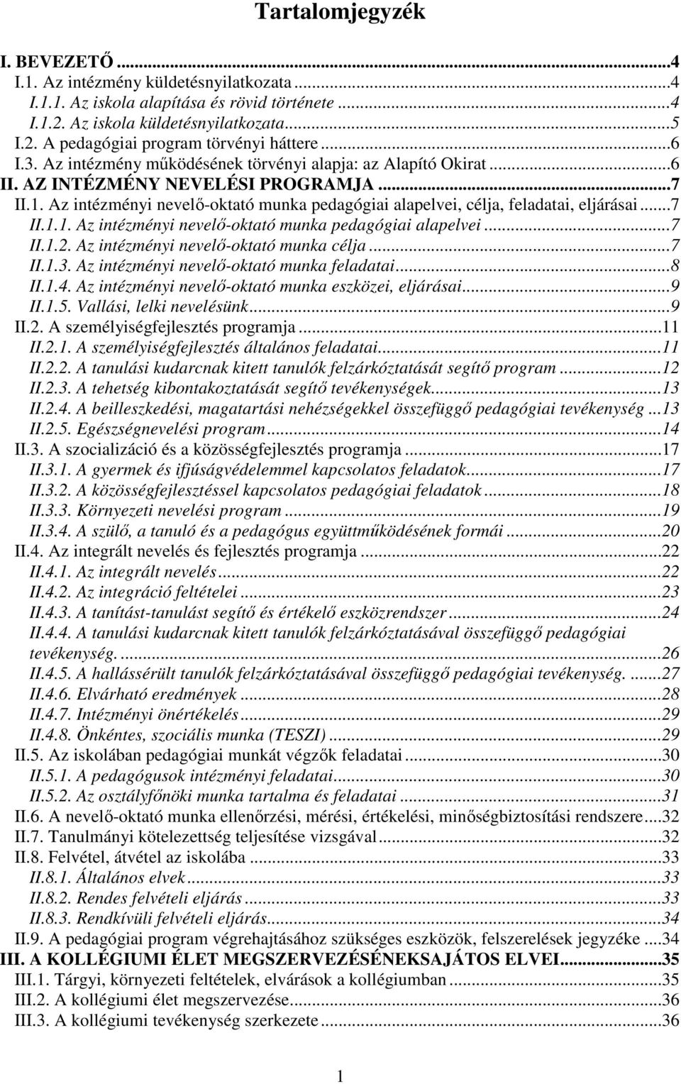 Az intézményi nevelő-oktató munka pedagógiai alapelvei, célja, feladatai, eljárásai...7 II.1.1. Az intézményi nevelő-oktató munka pedagógiai alapelvei...7 II.1.2.