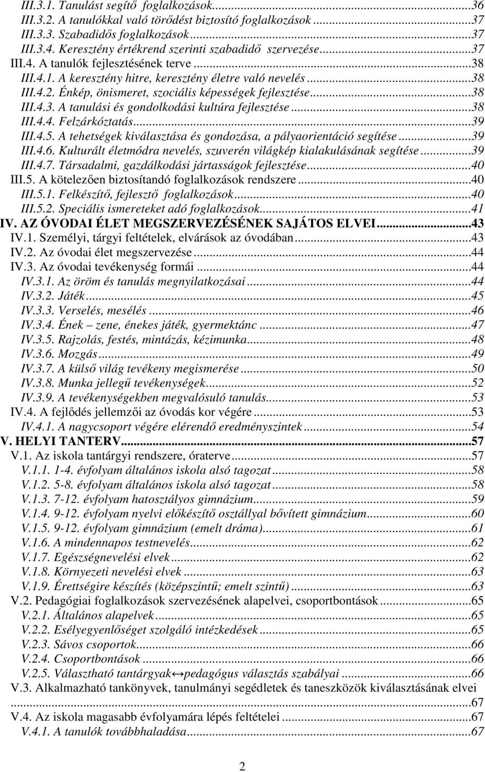 Énkép, önismeret, szociális képességek fejlesztése...38 III.4.3. A tanulási és gondolkodási kultúra fejlesztése...38 III.4.4. Felzárkóztatás...39 III.4.5.