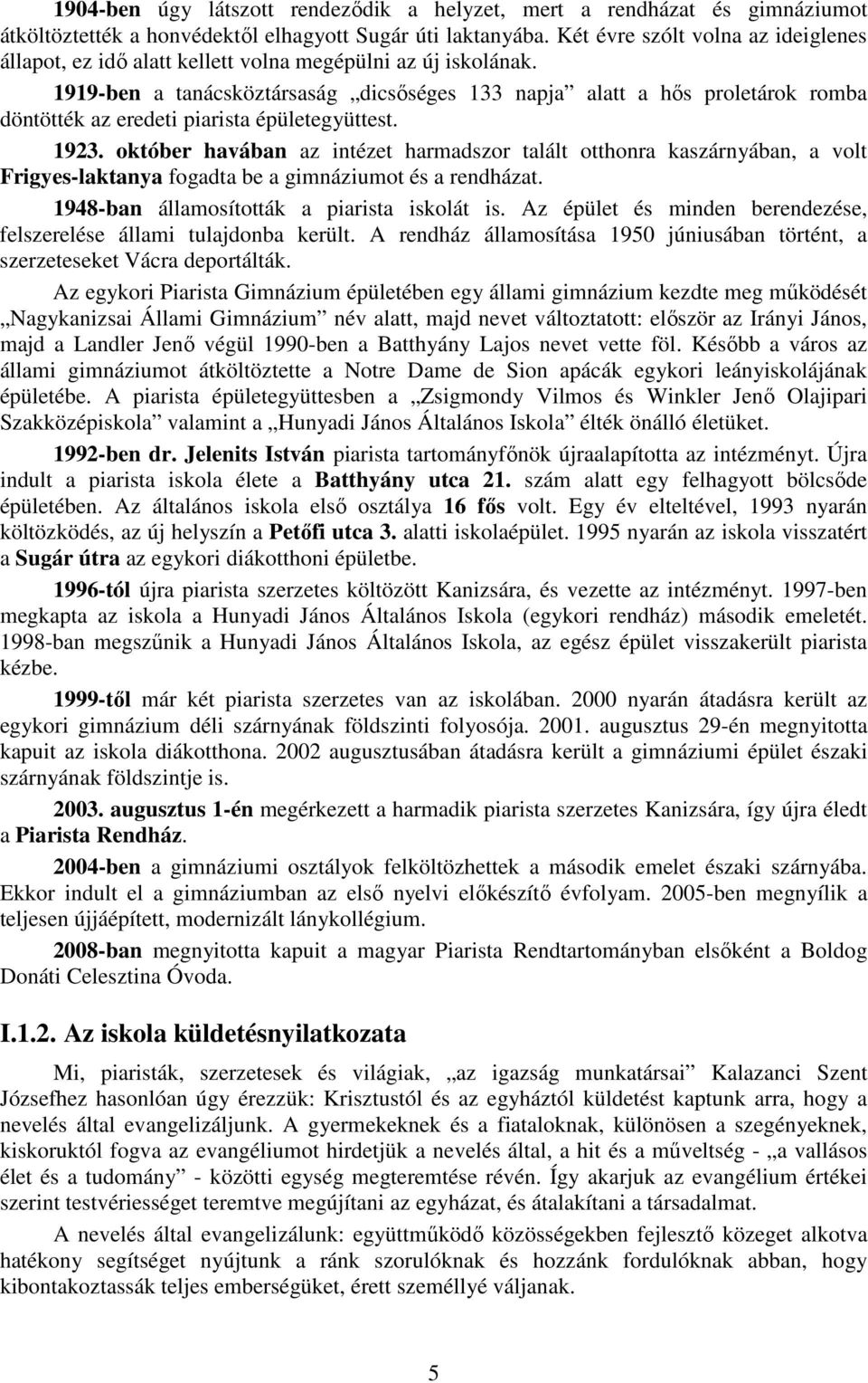 1919-ben a tanácsköztársaság dicsőséges 133 napja alatt a hős proletárok romba döntötték az eredeti piarista épületegyüttest. 1923.