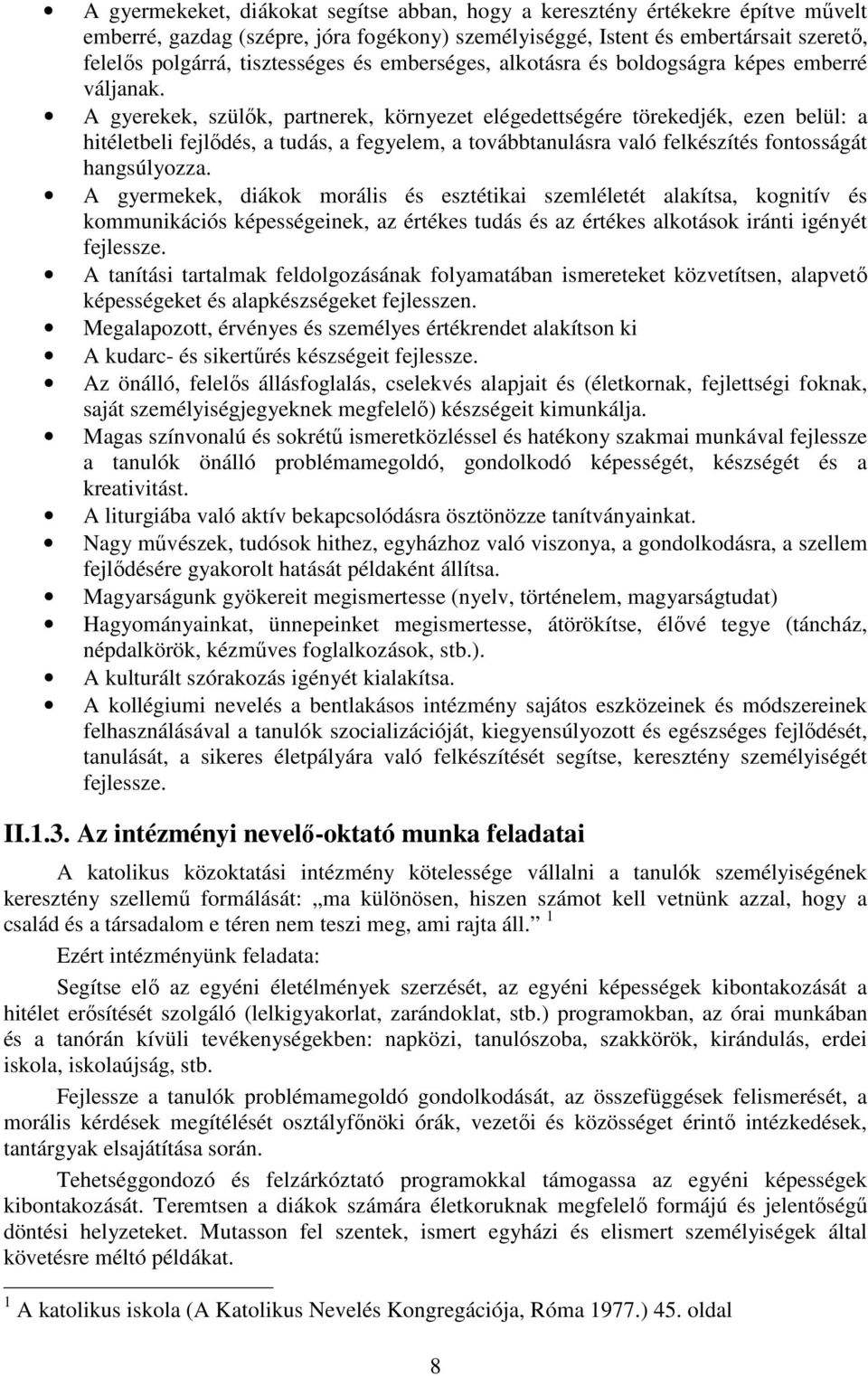 A gyerekek, szülők, partnerek, környezet elégedettségére törekedjék, ezen belül: a hitéletbeli fejlődés, a tudás, a fegyelem, a továbbtanulásra való felkészítés fontosságát hangsúlyozza.