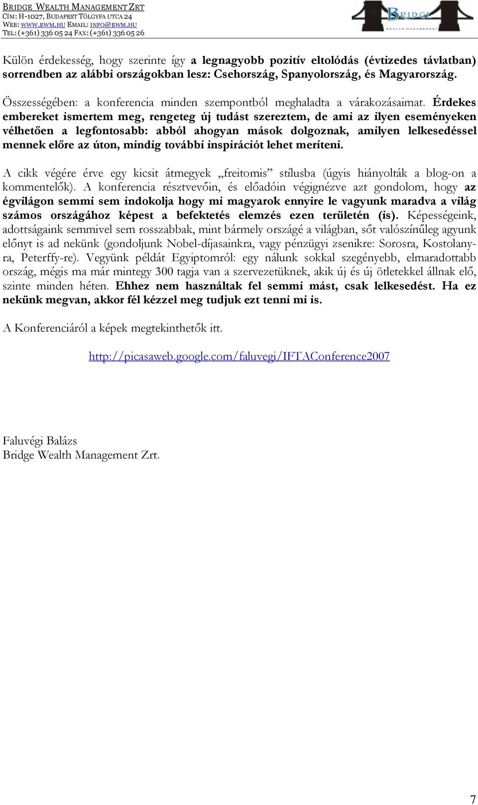 Érdekes embereket ismertem meg, rengeteg új tudást szereztem, de ami az ilyen eseményeken vélhetően a legfontosabb: abból ahogyan mások dolgoznak, amilyen lelkesedéssel mennek előre az úton, mindig