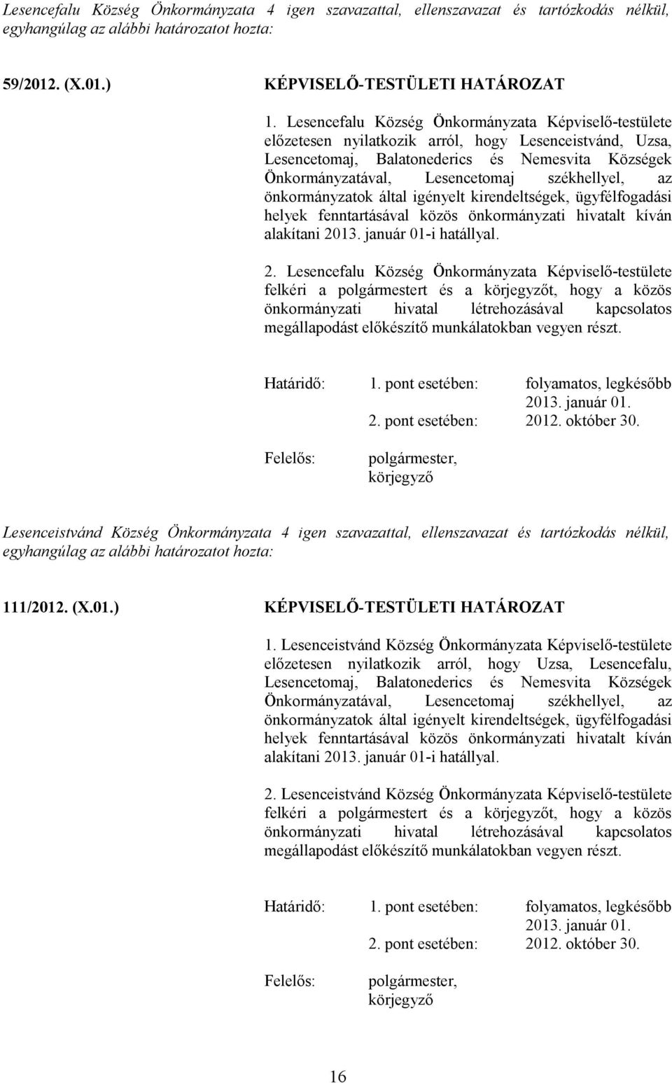 székhellyel, az önkormányzatok által igényelt kirendeltségek, ügyfélfogadási helyek fenntartásával közös önkormányzati hivatalt kíván alakítani 20