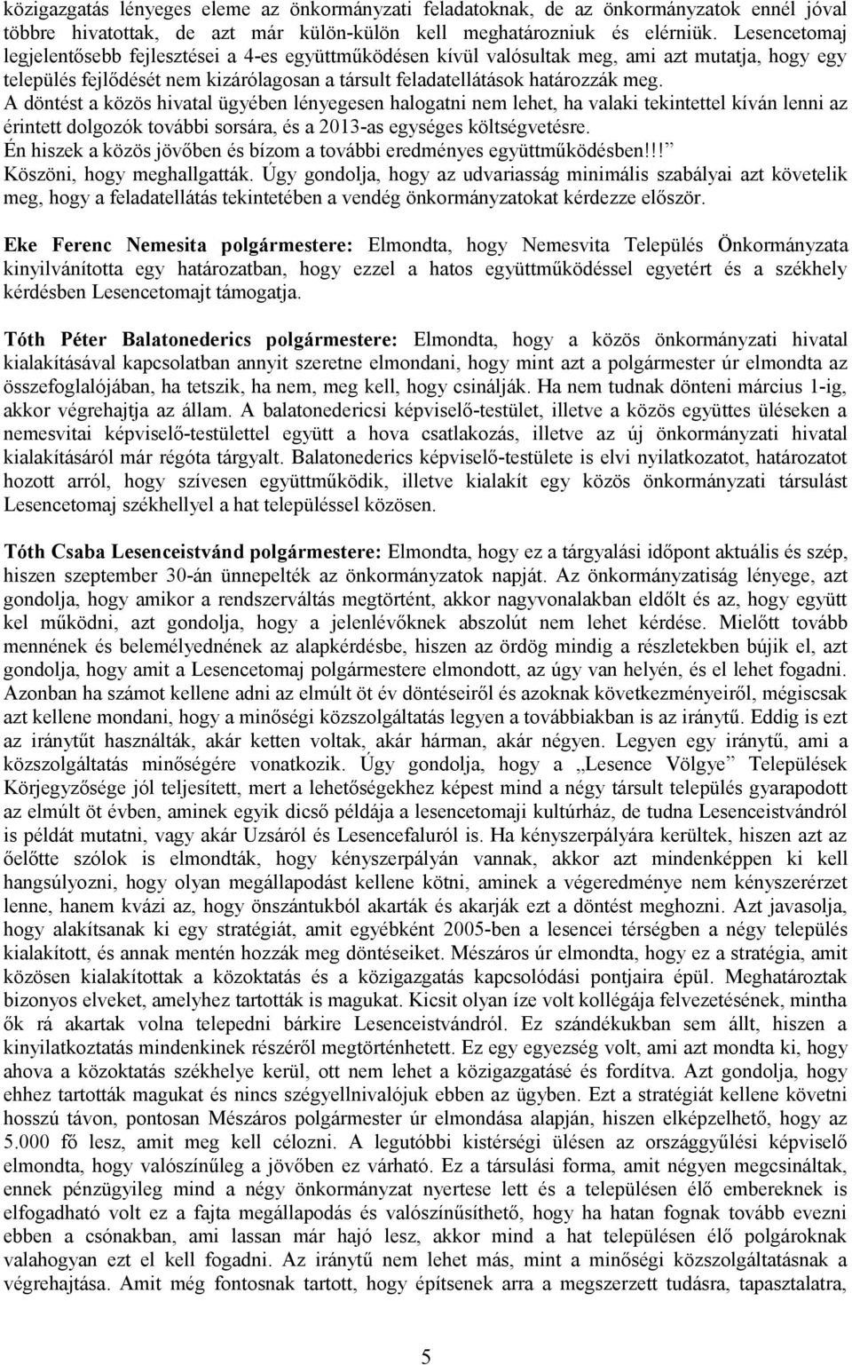 A döntést a közös hivatal ügyében lényegesen halogatni nem lehet, ha valaki tekintettel kíván lenni az érintett dolgozók további sorsára, és a 2013-as egységes költségvetésre.