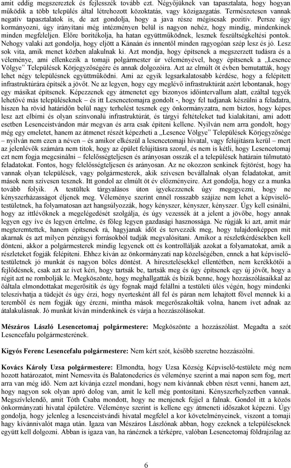 Persze úgy kormányozni, úgy irányítani még intézményen belül is nagyon nehéz, hogy mindig, mindenkinek minden megfeleljen. Előre borítékolja, ha hatan együttműködnek, lesznek feszültségkeltési pontok.