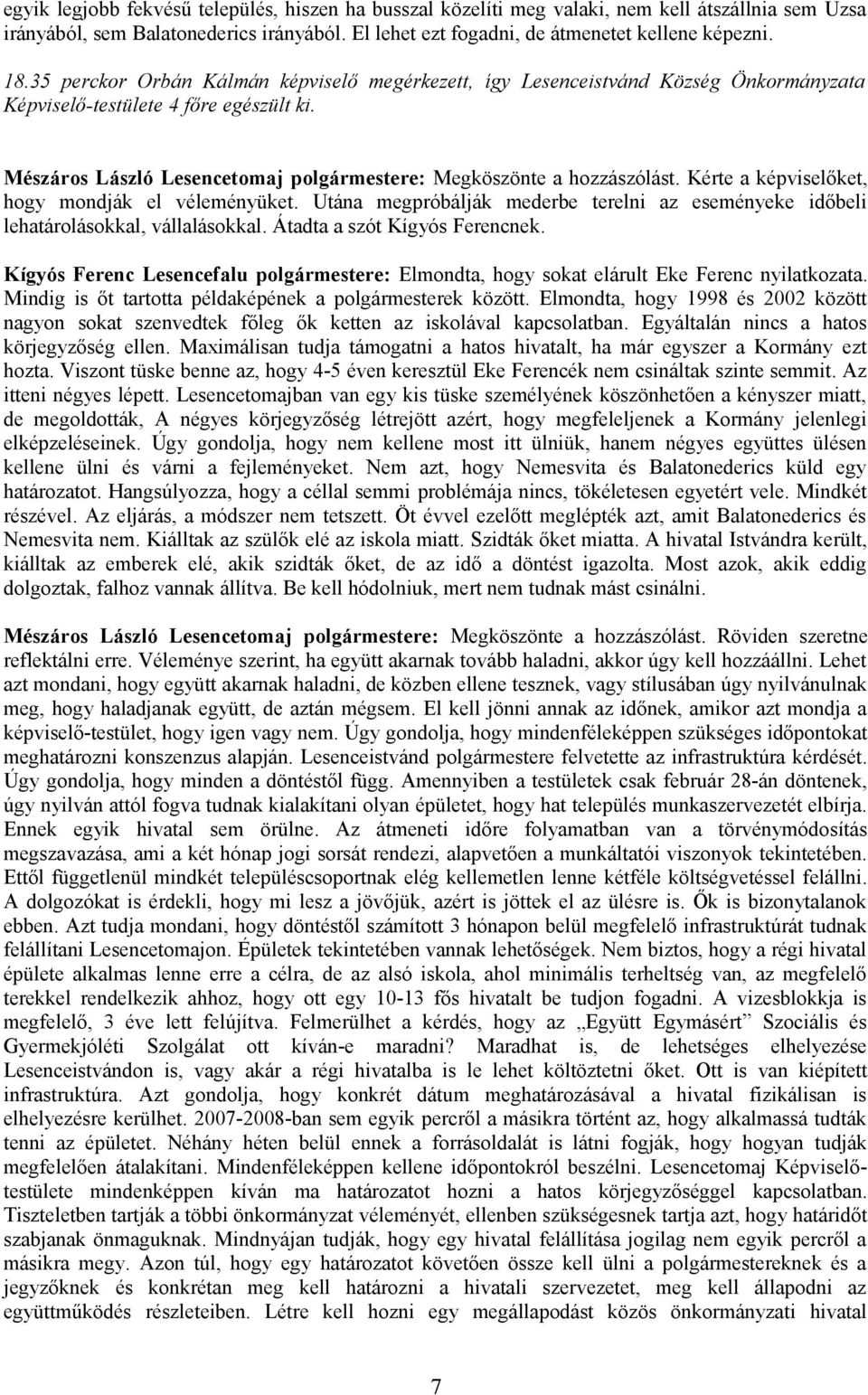 Kérte a képviselőket, hogy mondják el véleményüket. Utána megpróbálják mederbe terelni az eseményeke időbeli lehatárolásokkal, vállalásokkal. Átadta a szót Kígyós Ferencnek.