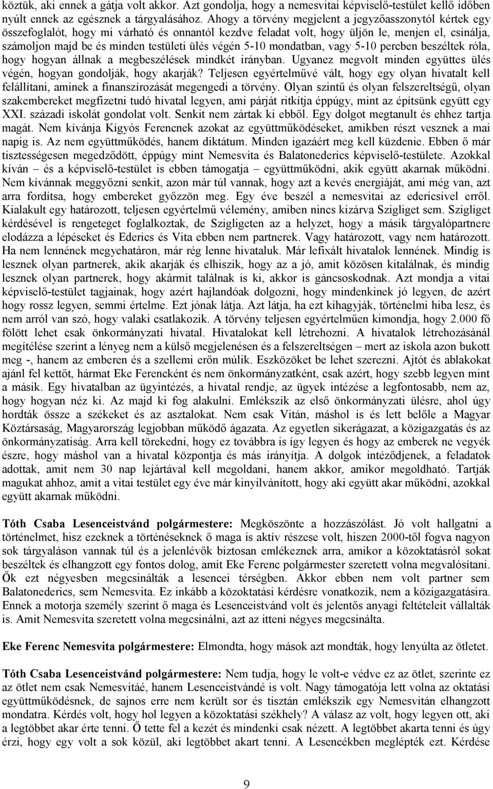 végén 5-10 mondatban, vagy 5-10 percben beszéltek róla, hogy hogyan állnak a megbeszélések mindkét irányban. Ugyanez megvolt minden együttes ülés végén, hogyan gondolják, hogy akarják?