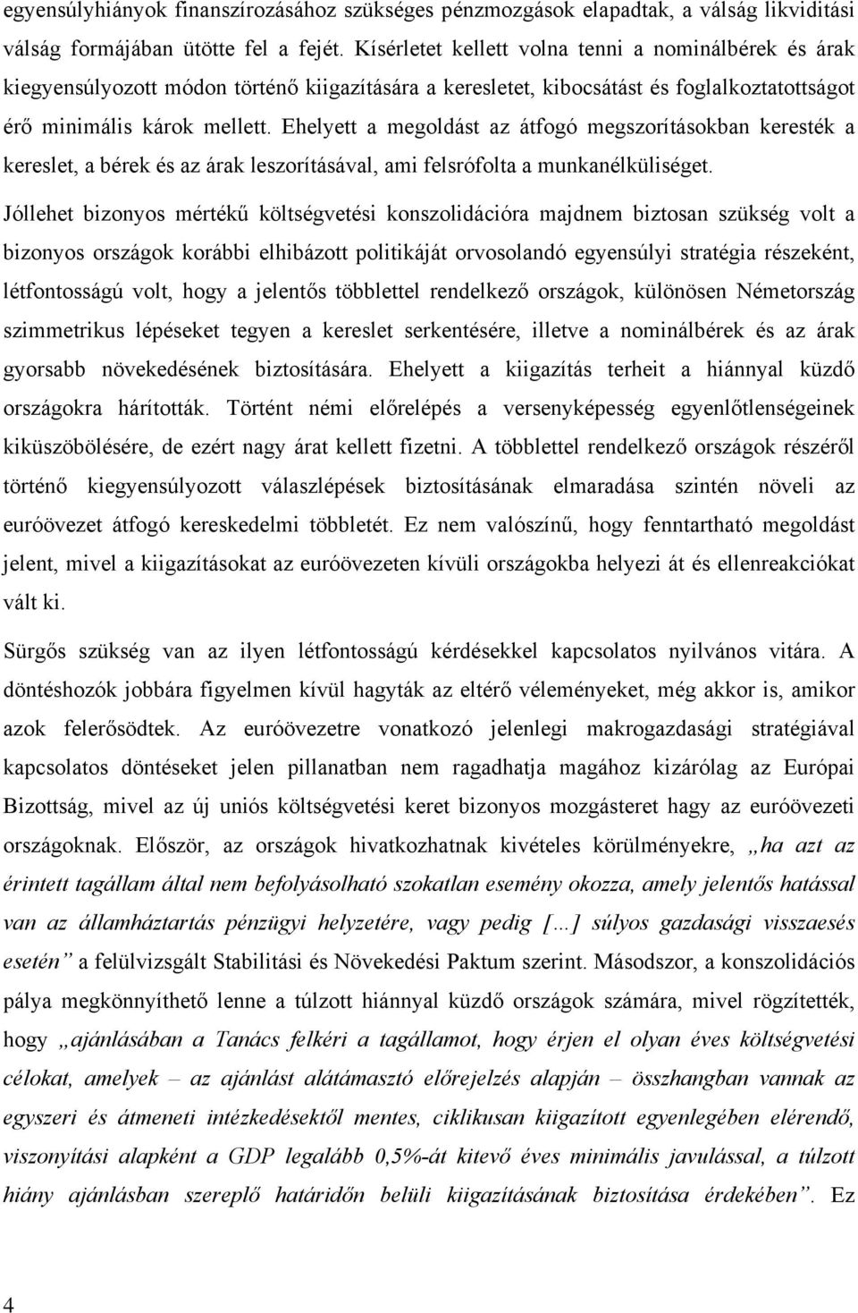 Ehelyett a megoldást az átfogó megszorításokban keresték a kereslet, a bérek és az árak leszorításával, ami felsrófolta a munkanélküliséget.