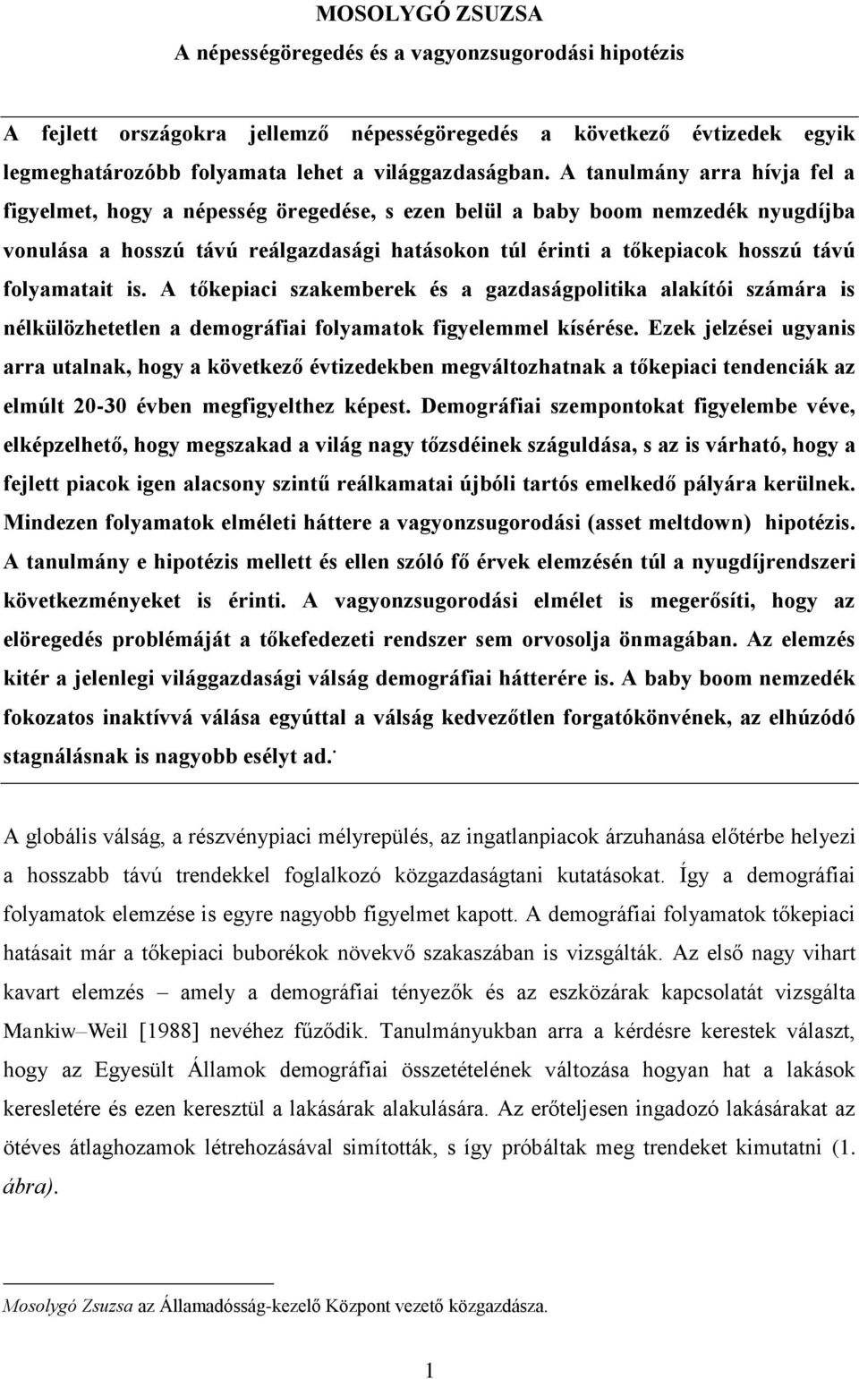 folyamatait is. A tőkepiaci szakemberek és a gazdaságpolitika alakítói számára is nélkülözhetetlen a demográfiai folyamatok figyelemmel kísérése.