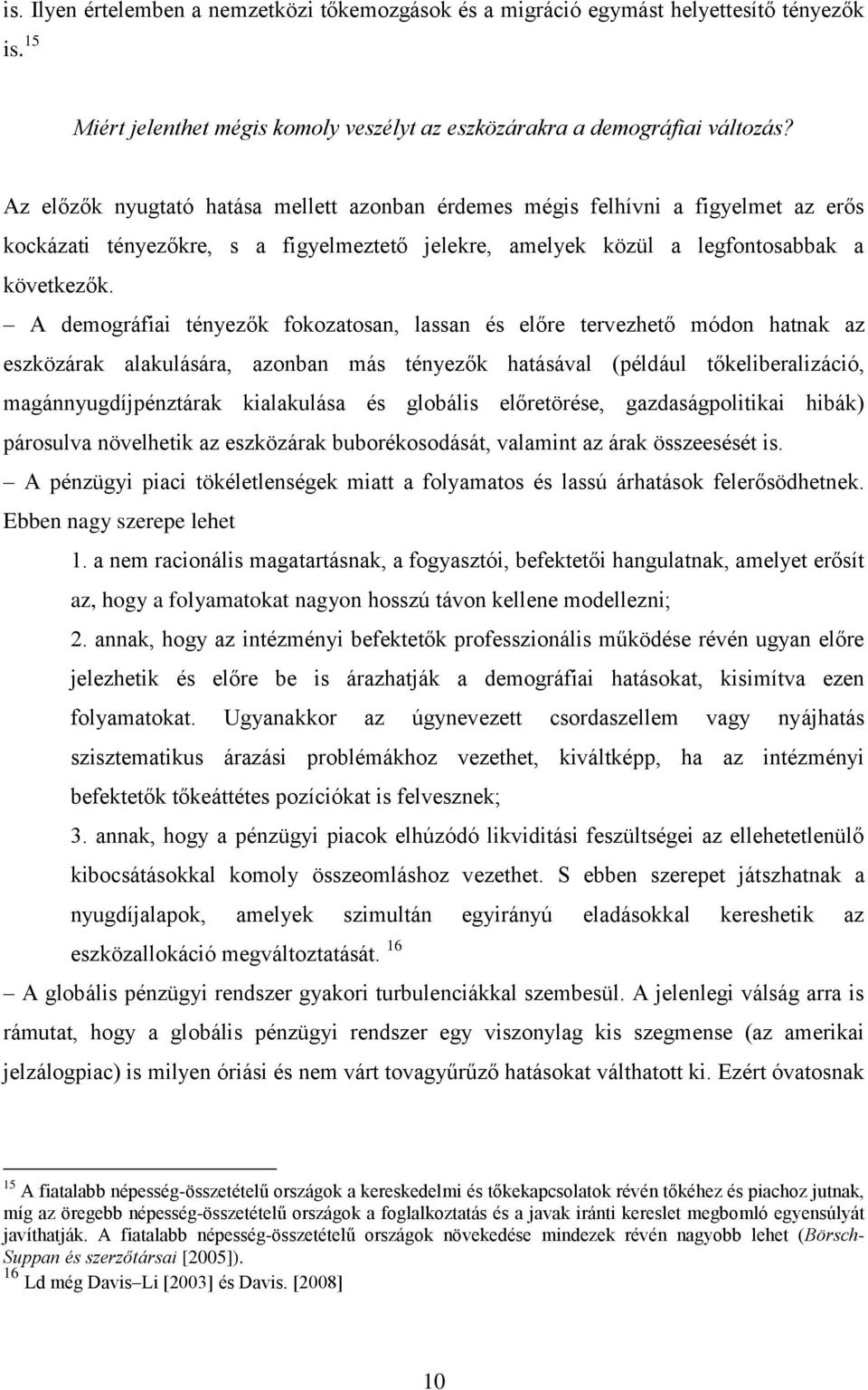 A demográfiai tényezők fokozatosan, lassan és előre tervezhető módon hatnak az eszközárak alakulására, azonban más tényezők hatásával (például tőkeliberalizáció, magánnyugdíjpénztárak kialakulása és