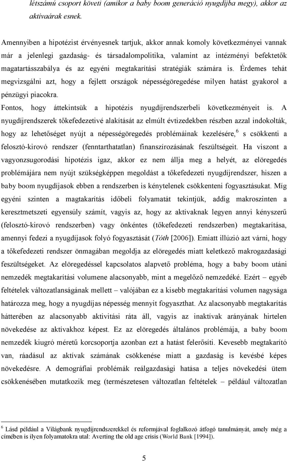 egyéni megtakarítási stratégiák számára is. Érdemes tehát megvizsgálni azt, hogy a fejlett országok népességöregedése milyen hatást gyakorol a pénzügyi piacokra.