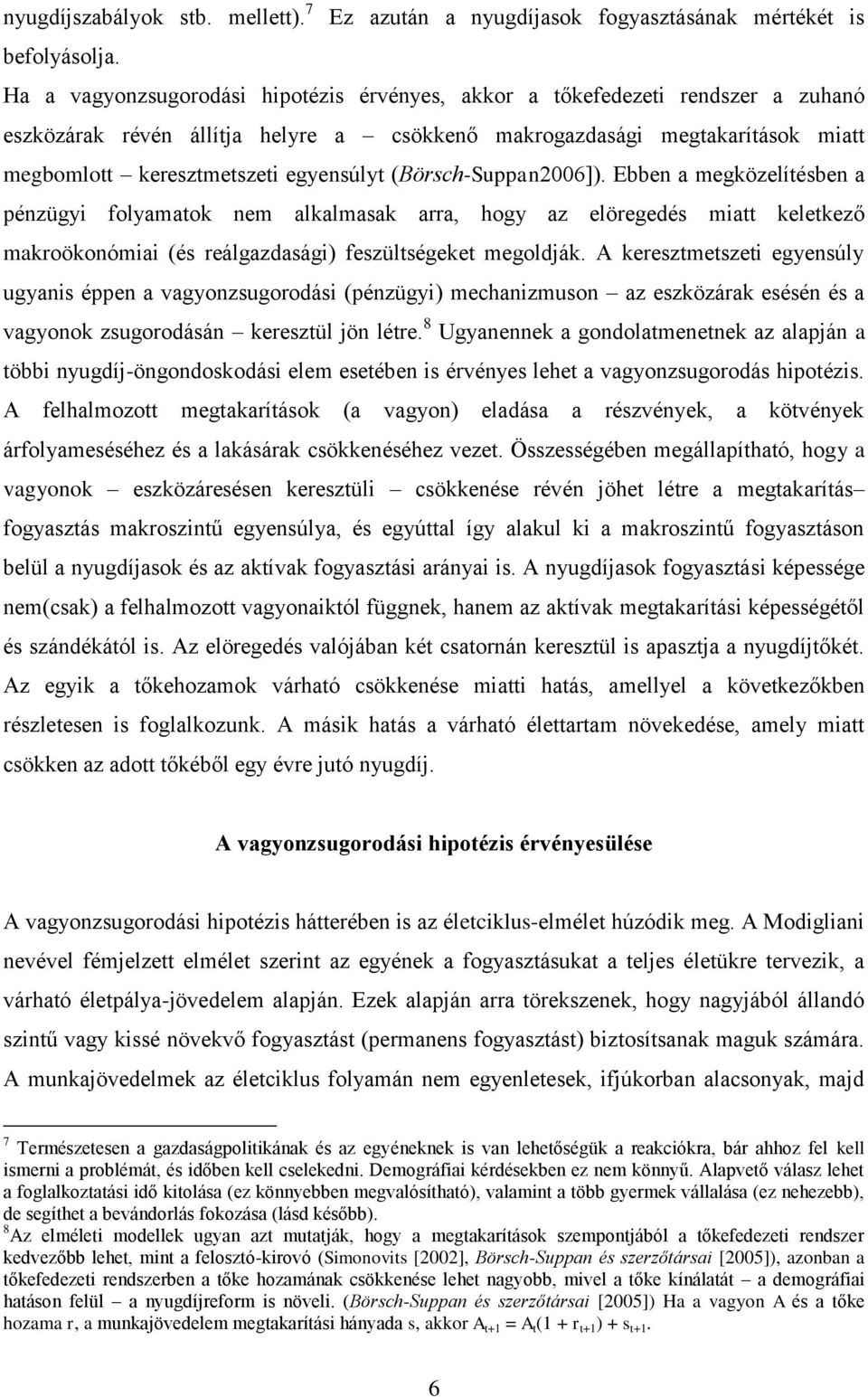 (Börsch-Suppan2006]). Ebben a megközelítésben a pénzügyi folyamatok nem alkalmasak arra, hogy az elöregedés miatt keletkező makroökonómiai (és reálgazdasági) feszültségeket megoldják.