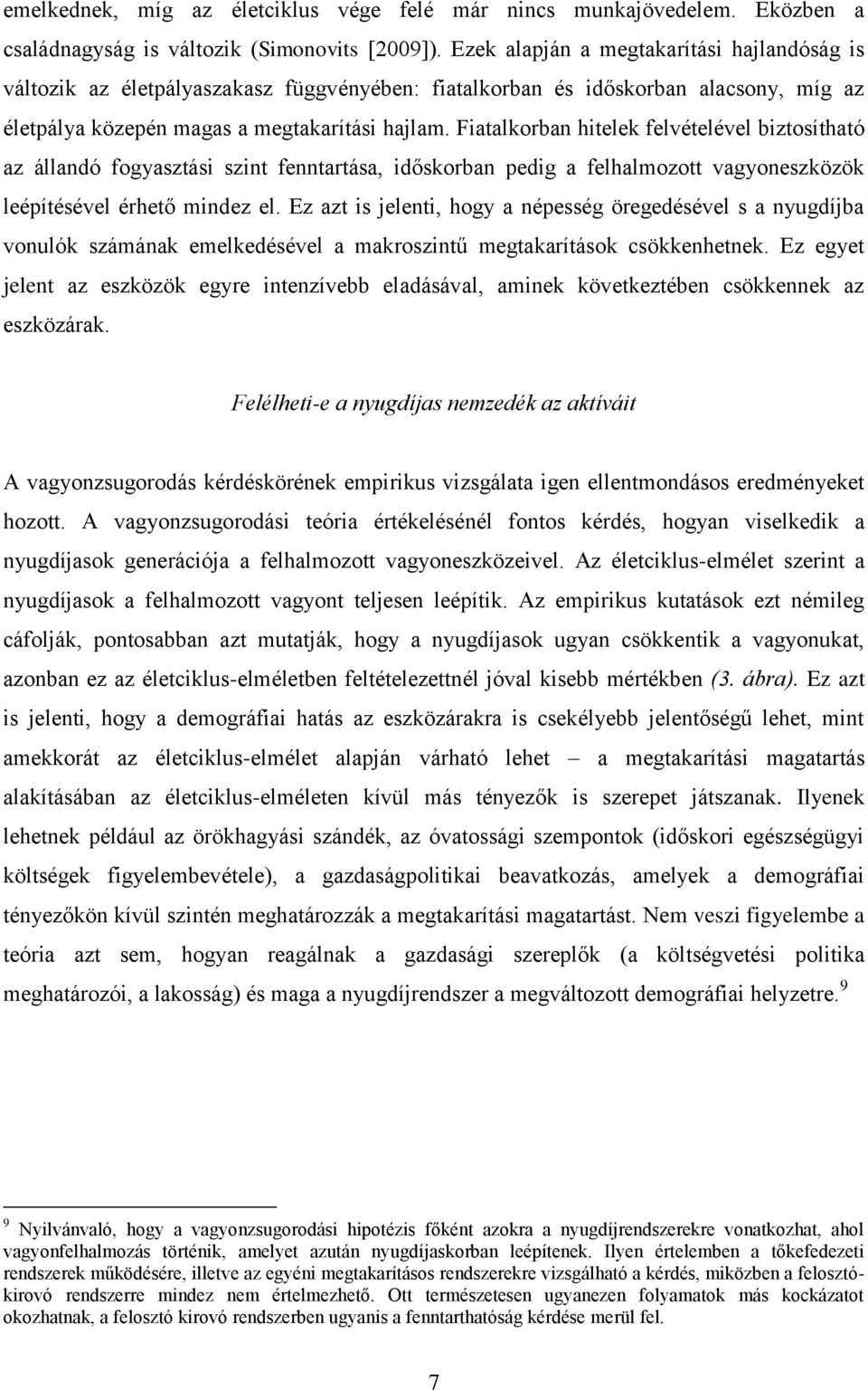 Fiatalkorban hitelek felvételével biztosítható az állandó fogyasztási szint fenntartása, időskorban pedig a felhalmozott vagyoneszközök leépítésével érhető mindez el.