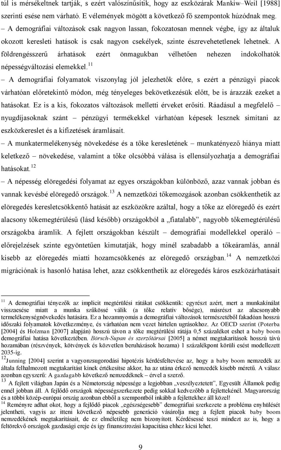 A földrengésszerű árhatások ezért önmagukban vélhetően nehezen indokolhatók népességváltozási elemekkel.