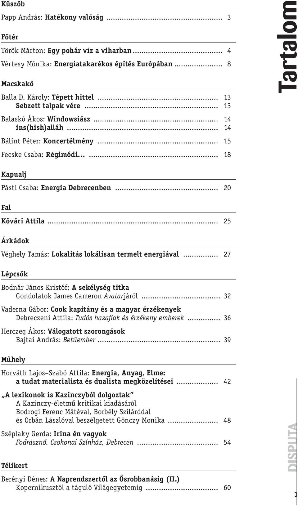 .. 20 Fal Kővári Attila... 25 Árkádok Véghely Tamás: Lokalitás lokálisan termelt energiával... 27 Lépcsők Bodnár János Kristóf: A sekélység titka Gondolatok James Cameron Avatarjáról.