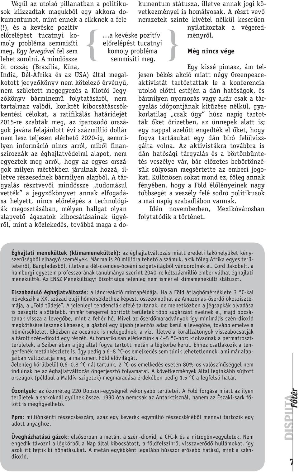 A mindössze öt ország (Brazília, Kína, India, Dél-Afrika és az USA) által megalkotott jegyzőkönyv nem kötelező érvényű, nem született megegyezés a Kiotói Jegyzőkönyv bárminemű folytatásáról, nem