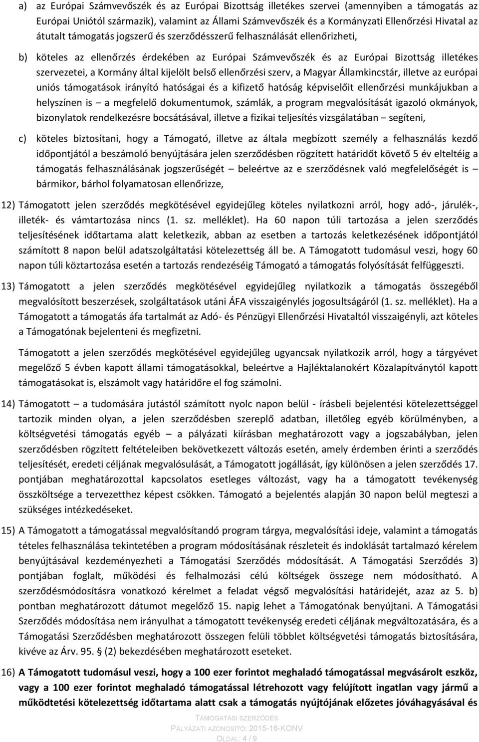 kijelölt belső ellenőrzési szerv, a Magyar Államkincstár, illetve az európai uniós támogatások irányító hatóságai és a kifizető hatóság képviselőit ellenőrzési munkájukban a helyszínen is a megfelelő