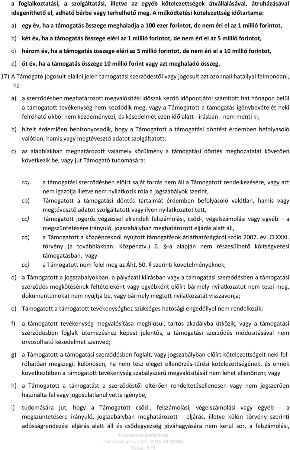 forintot, de nem éri el az 5 millió forintot, c) három év, ha a támogatás összege eléri az 5 millió forintot, de nem éri el a 10 millió forintot, d) öt év, ha a támogatás összege 10 millió forint