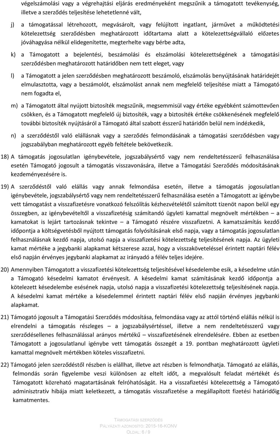 k) a Támogatott a bejelentési, beszámolási és elszámolási kötelezettségének a támogatási szerződésben meghatározott határidőben nem tett eleget, vagy l) a Támogatott a jelen szerződésben