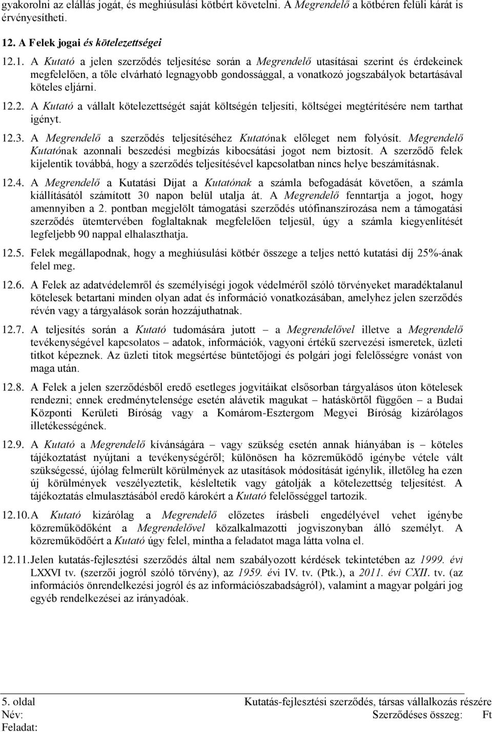 .1. A Kutató a jelen szerződés teljesítése során a Megrendelő utasításai szerint és érdekeinek megfelelően, a tőle elvárható legnagyobb gondossággal, a vonatkozó jogszabályok betartásával köteles