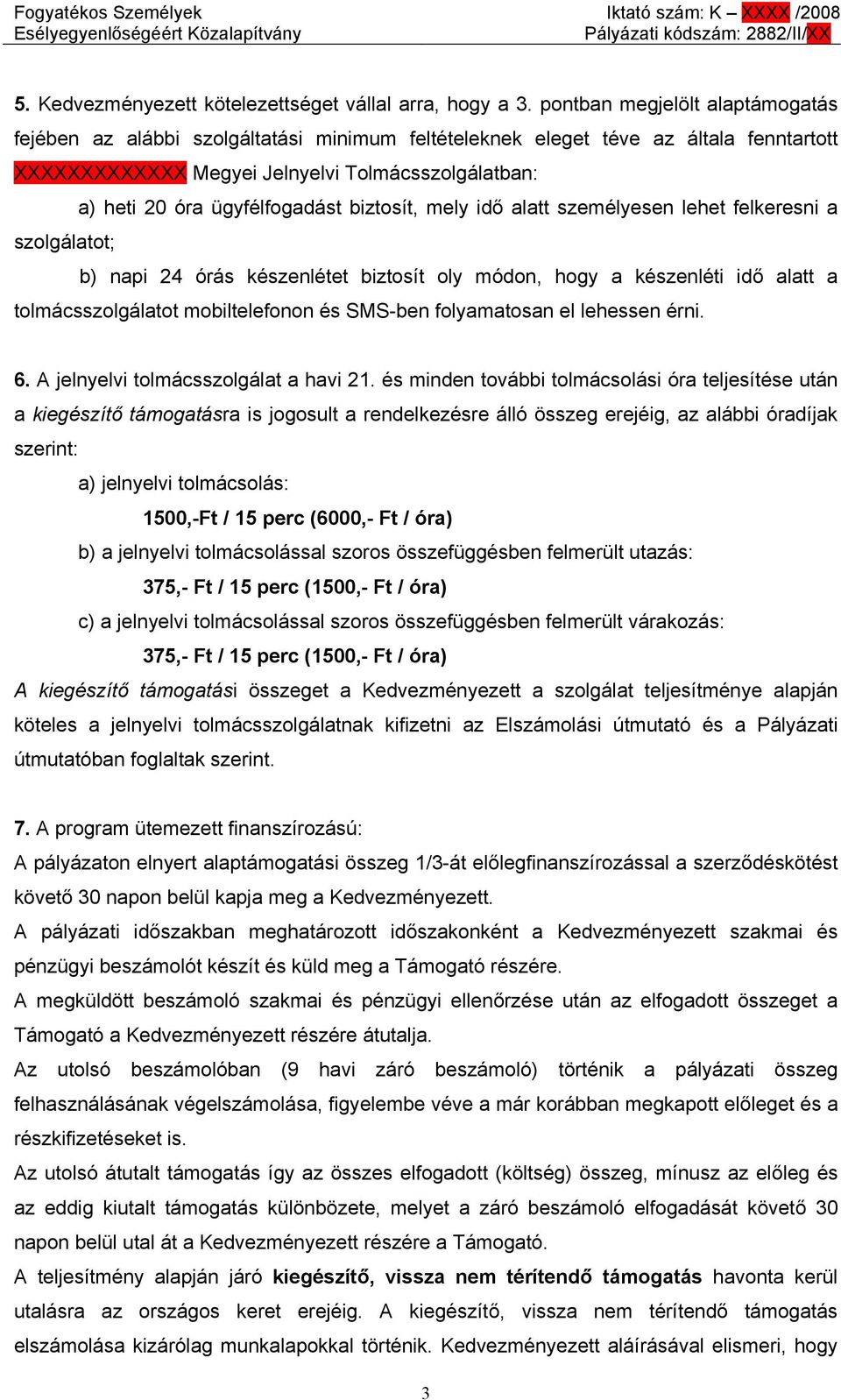 ügyfélfogadást biztosít, mely idő alatt személyesen lehet felkeresni a szolgálatot; b) napi 24 órás készenlétet biztosít oly módon, hogy a készenléti idő alatt a tolmácsszolgálatot mobiltelefonon és