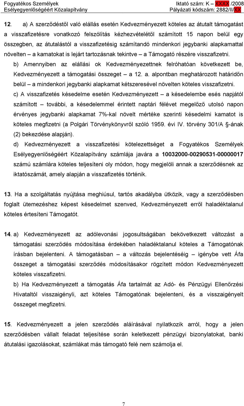 b) Amennyiben az elállási ok Kedvezményezettnek felróhatóan következett be, Kedvezményezett a támogatási összeget a 12. a. alpontban meghatározott határidőn belül a mindenkori jegybanki alapkamat kétszeresével növelten köteles visszafizetni.