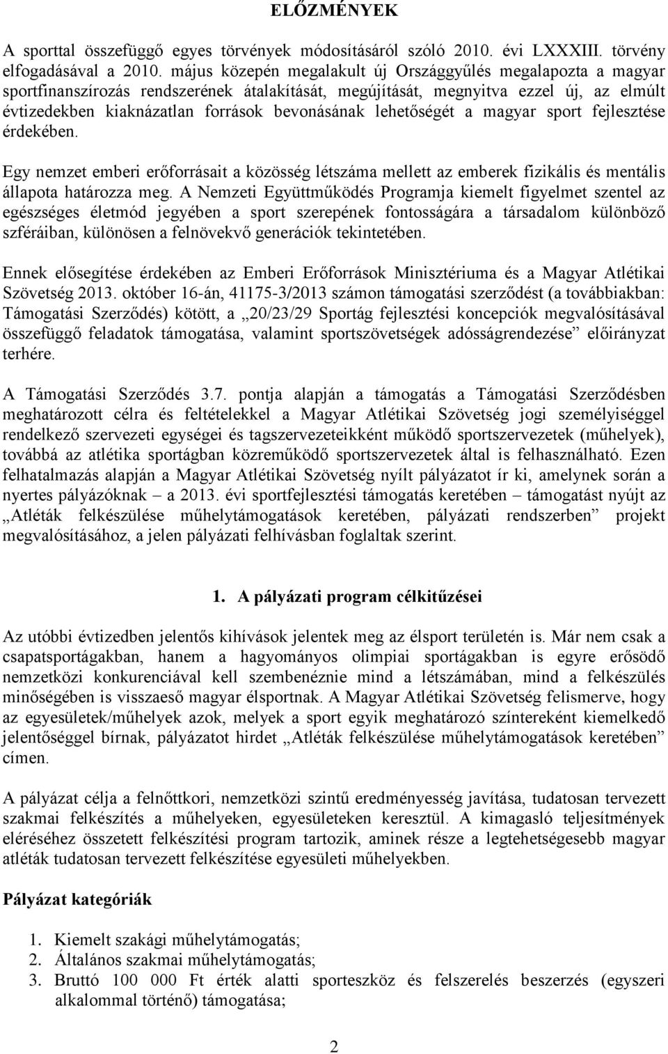 lehetőségét a magyar sport fejlesztése érdekében. Egy nemzet emberi erőforrásait a közösség létszáma mellett az emberek fizikális és mentális állapota határozza meg.