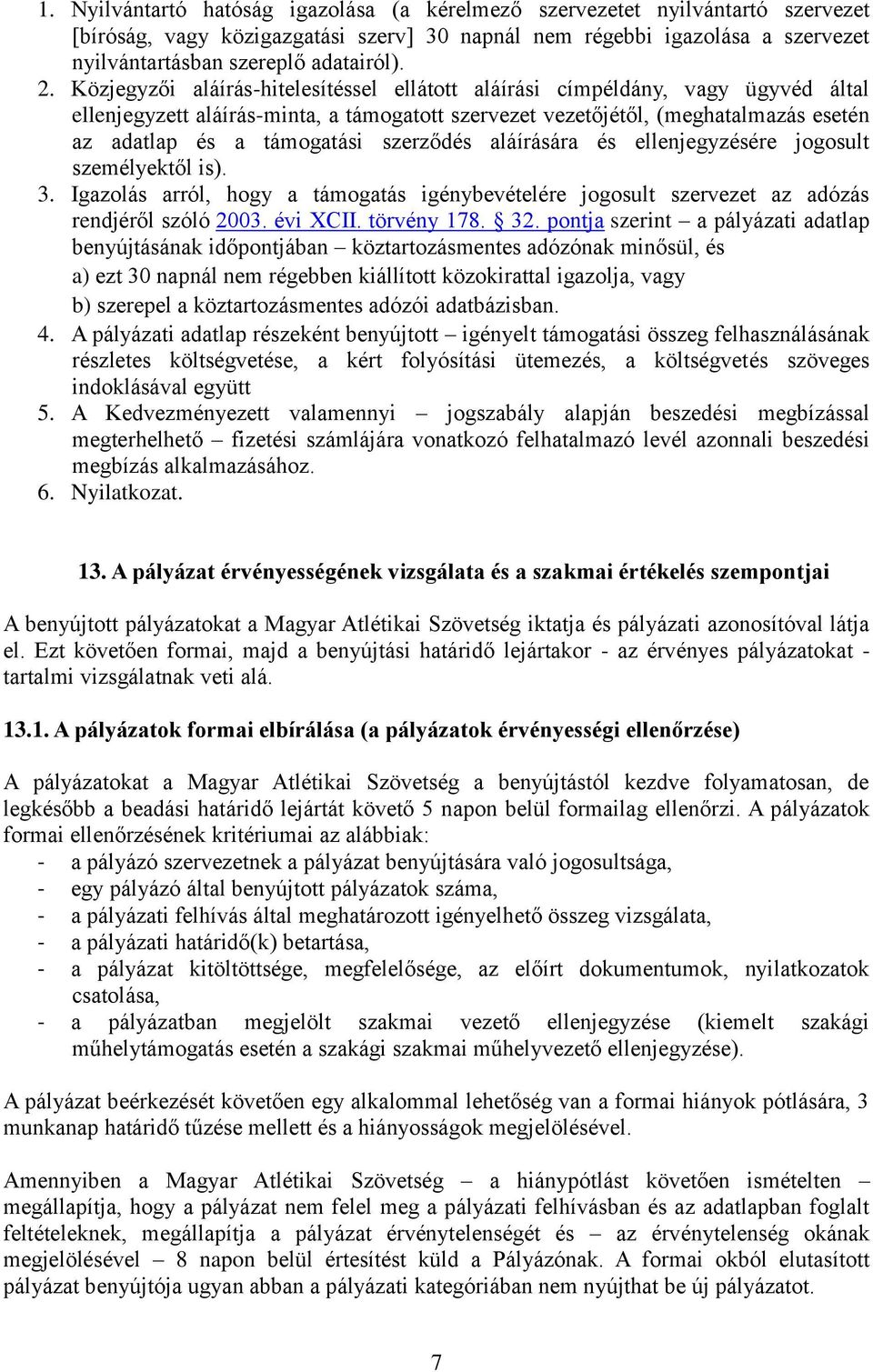 szerződés aláírására és ellenjegyzésére jogosult személyektől is). 3. Igazolás arról, hogy a támogatás igénybevételére jogosult szervezet az adózás rendjéről szóló 2003. évi XCII. törvény 178. 32.