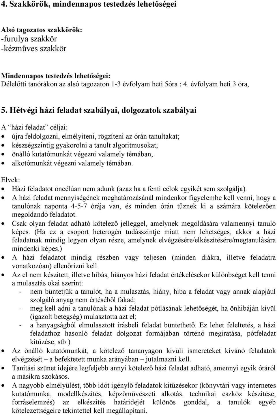 Hétvégi házi feladat szabályai, dolgozatok szabályai A házi feladat céljai: újra feldolgozni, elmélyíteni, rögzíteni az órán tanultakat; készségszintig gyakorolni a tanult algoritmusokat; önálló