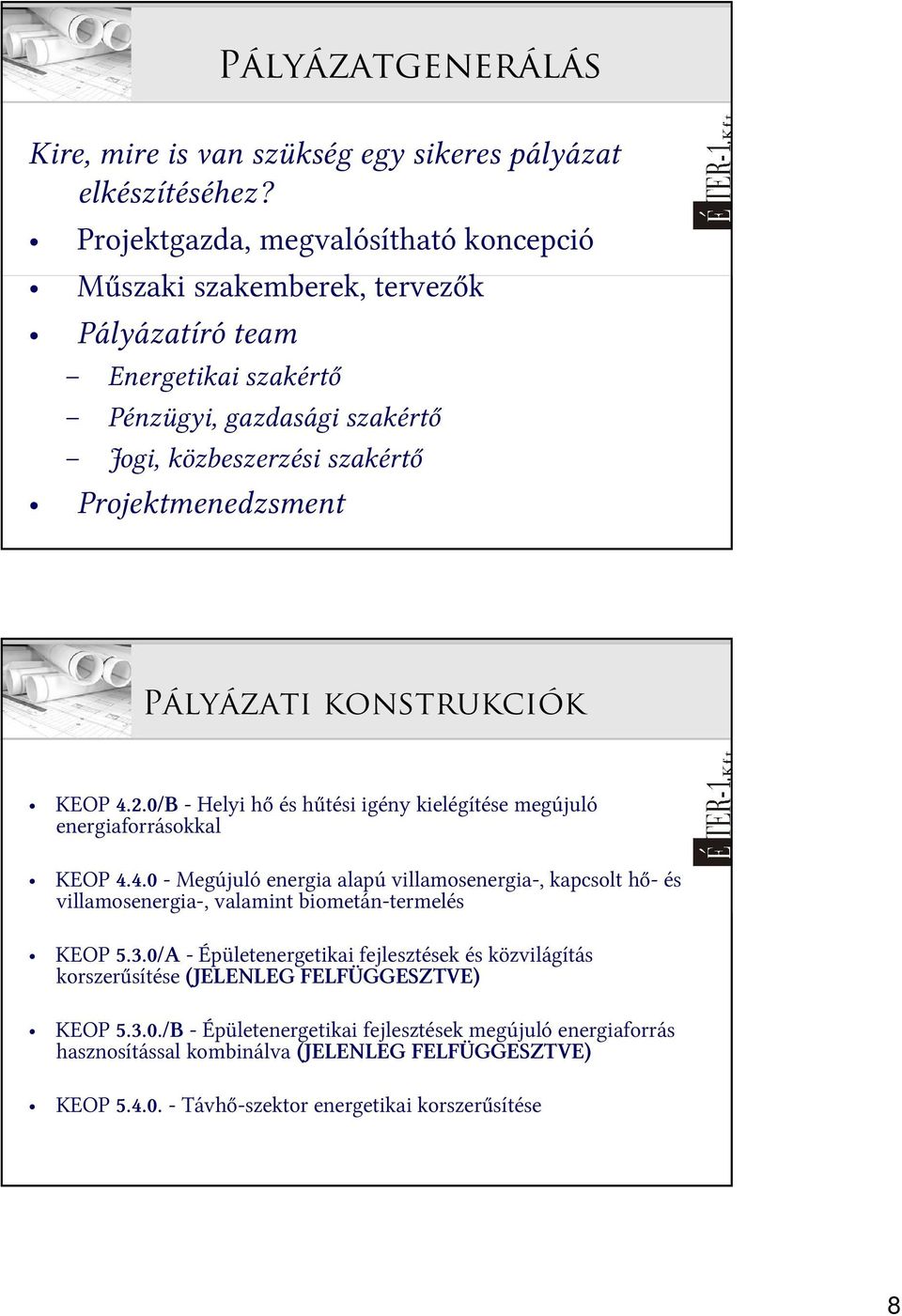 Pályázati konstrukciók KEOP 4.2.0/B - Helyi hő és hűtési igény kielégítése megújuló energiaforrásokkal KEOP 4.4.0 - Megújuló energia alapú villamosenergia-, kapcsolt hő- és villamosenergia-, valamint biometán-termelés KEOP 5.