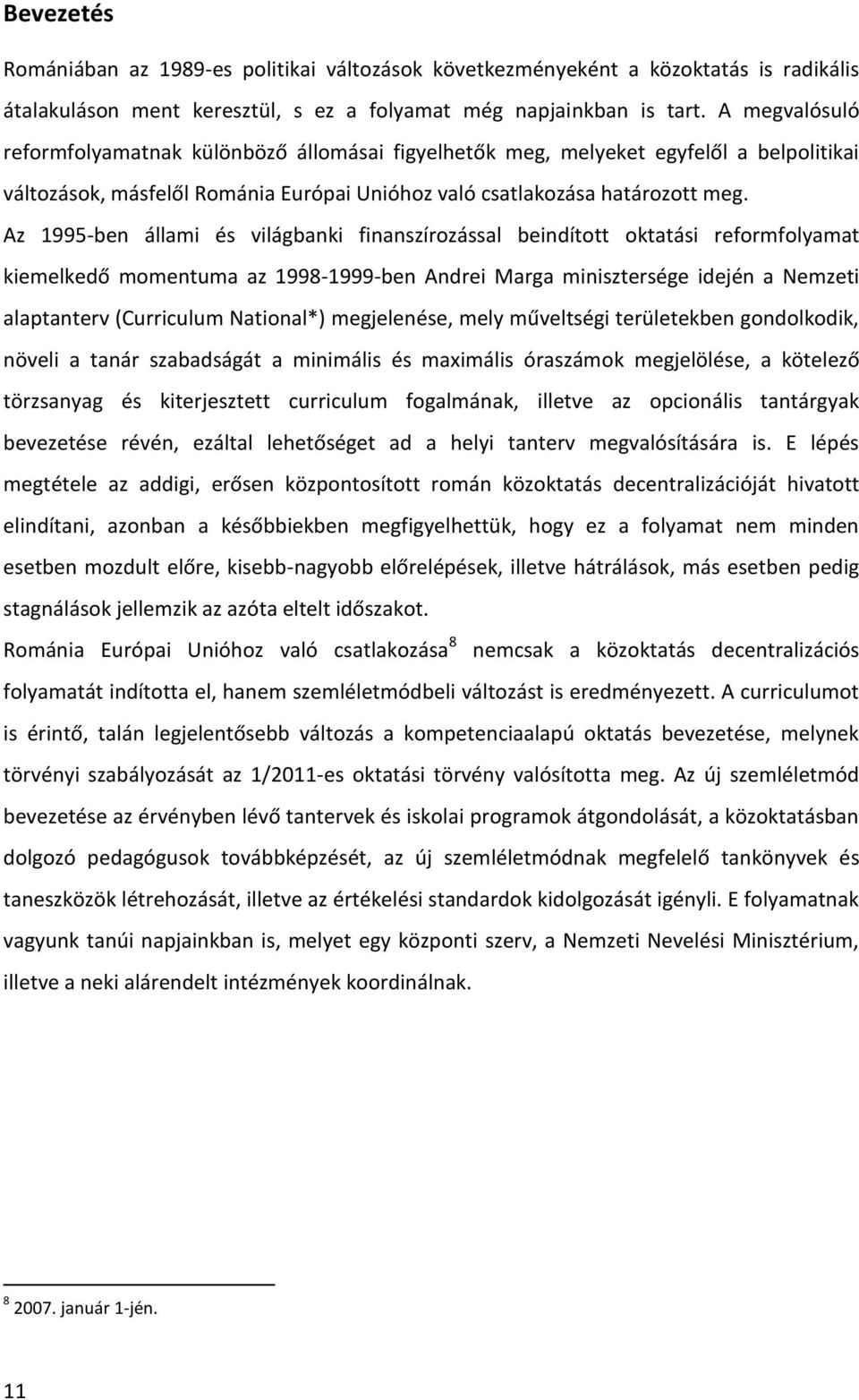 Az 1995-ben állami és világbanki finanszírozással beindított oktatási reformfolyamat kiemelkedő momentuma az 1998-1999-ben Andrei Marga minisztersége idején a Nemzeti alaptanterv (Curriculum