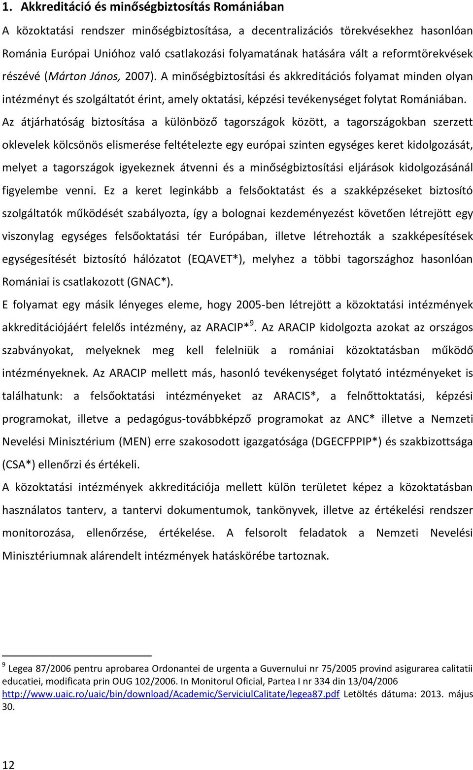 A minőségbiztosítási és akkreditációs folyamat minden olyan intézményt és szolgáltatót érint, amely oktatási, képzési tevékenységet folytat Romániában.