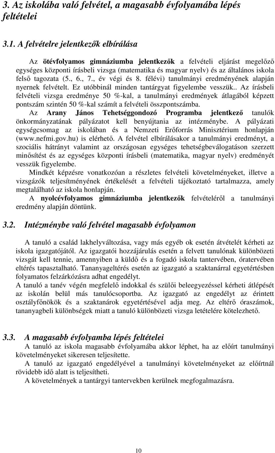 tagozata (5., 6., 7., év végi és 8. félévi) tanulmányi eredményének alapján nyernek felvételt. Ez utóbbinál minden tantárgyat figyelembe vesszük.