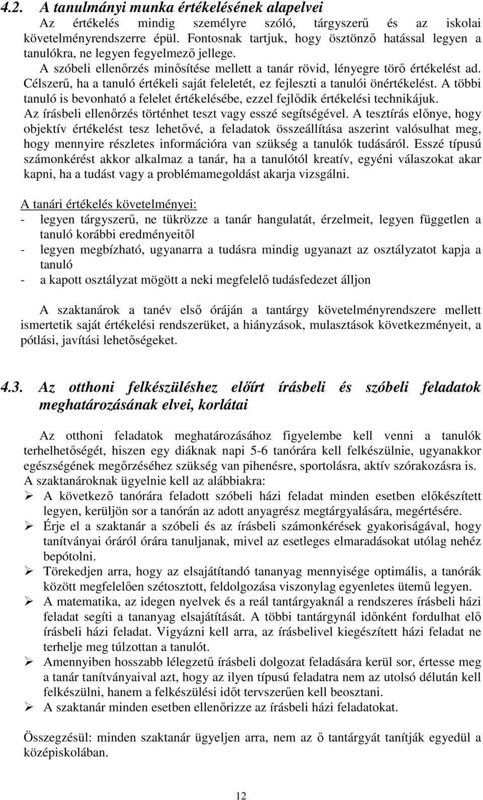 Célszerő, ha a tanuló értékeli saját feleletét, ez fejleszti a tanulói önértékelést. A többi tanuló is bevonható a felelet értékelésébe, ezzel fejlıdik értékelési technikájuk.