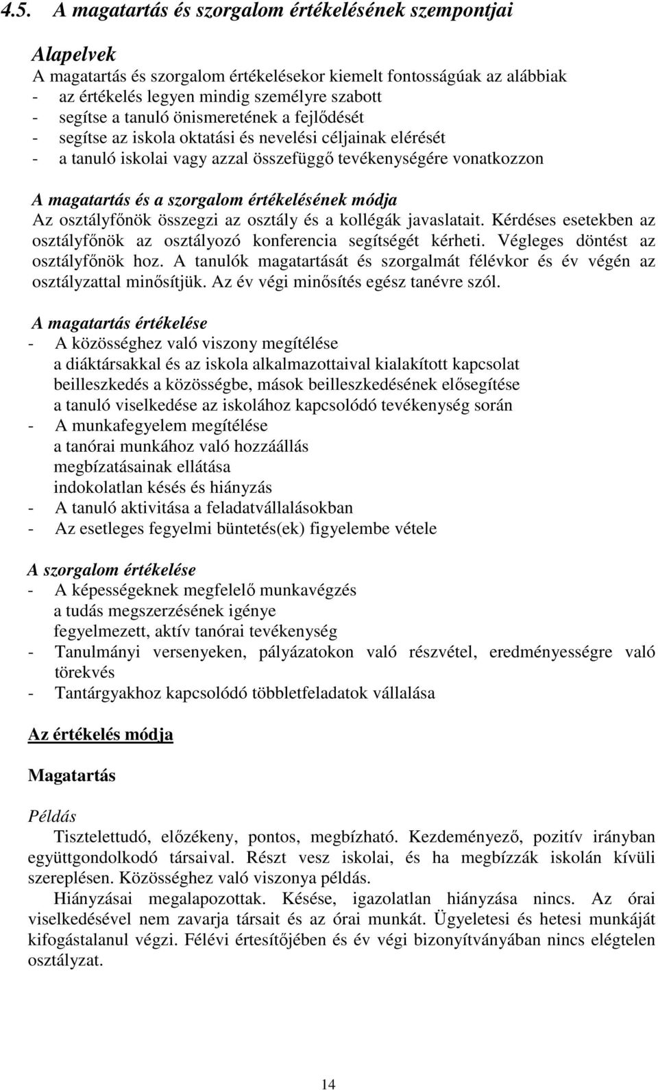 értékelésének módja Az osztályfınök összegzi az osztály és a kollégák javaslatait. Kérdéses esetekben az osztályfınök az osztályozó konferencia segítségét kérheti.