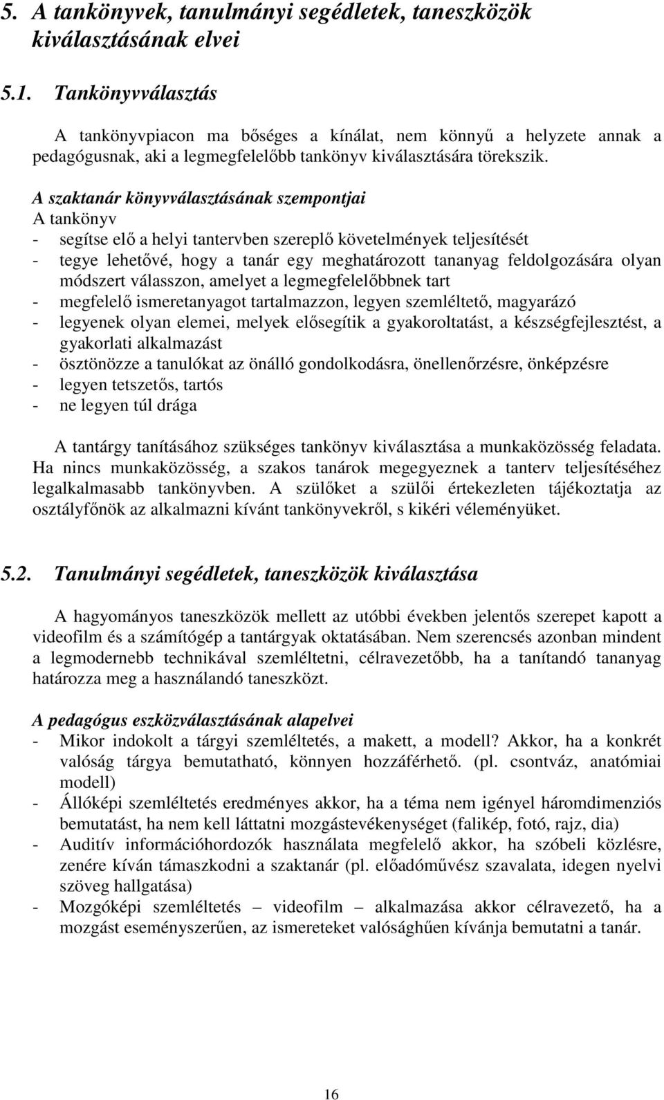 A szaktanár könyvválasztásának szempontjai A tankönyv - segítse elı a helyi tantervben szereplı követelmények teljesítését - tegye lehetıvé, hogy a tanár egy meghatározott tananyag feldolgozására