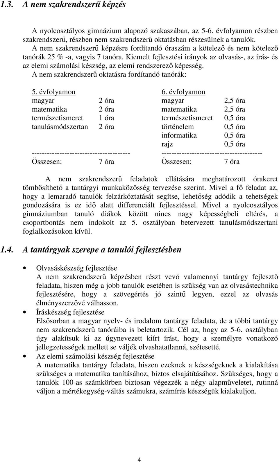 Kiemelt fejlesztési irányok az olvasás-, az írás- és az elemi számolási készség, az elemi rendszerezı képesség. A nem szakrendszerő oktatásra fordítandó tanórák: 5. évfolyamon 6.