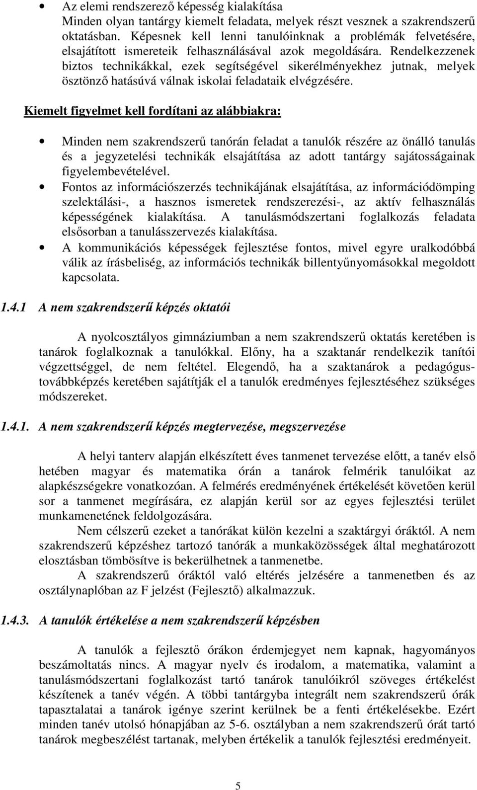 Rendelkezzenek biztos technikákkal, ezek segítségével sikerélményekhez jutnak, melyek ösztönzı hatásúvá válnak iskolai feladataik elvégzésére.