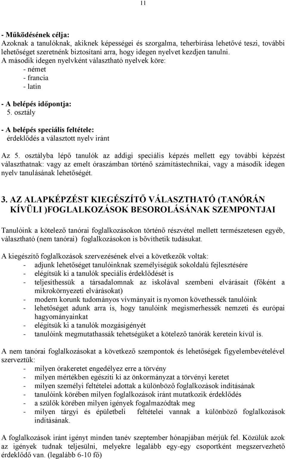 osztályba lépő tanulók az addigi speciális képzés mellett egy további képzést választhatnak: vagy az emelt óraszámban történő számítástechnikai, vagy a második idegen nyelv tanulásának lehetőségét. 3.