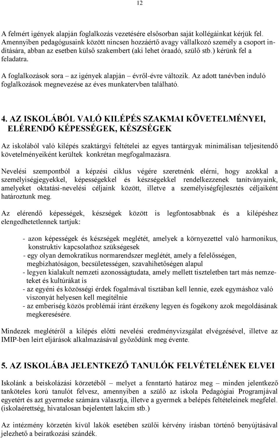 A foglalkozások sora az igények alapján évről-évre változik. Az adott tanévben induló foglalkozások megnevezése az éves munkatervben található. 4.