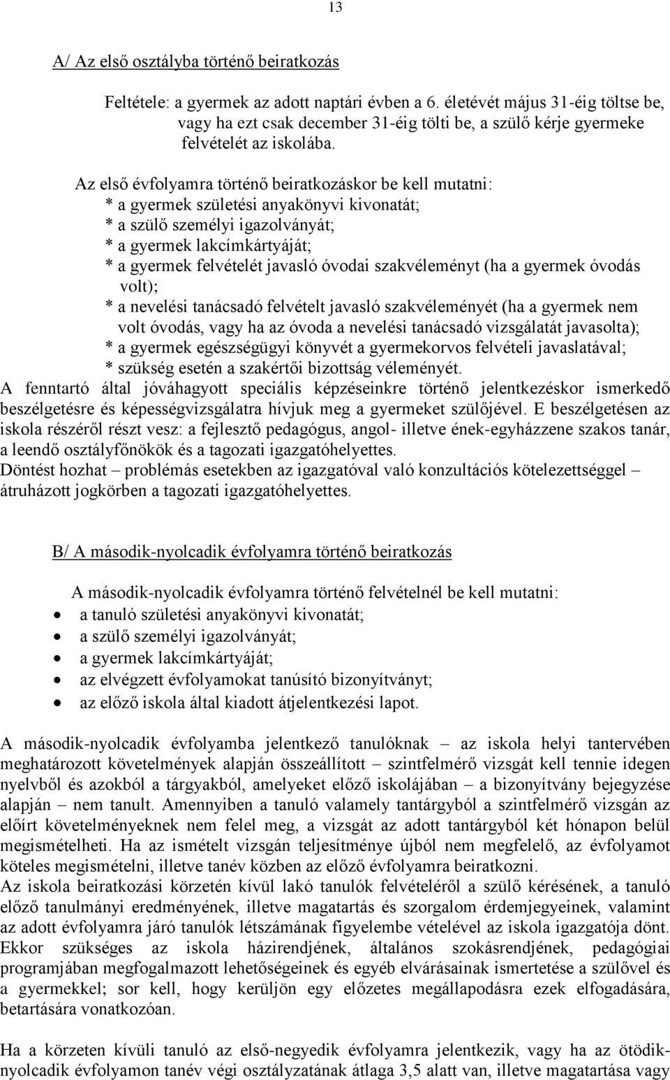 Az első évfolyamra történő beiratkozáskor be kell mutatni: * a gyermek születési anyakönyvi kivonatát; * a szülő személyi igazolványát; * a gyermek lakcímkártyáját; * a gyermek felvételét javasló