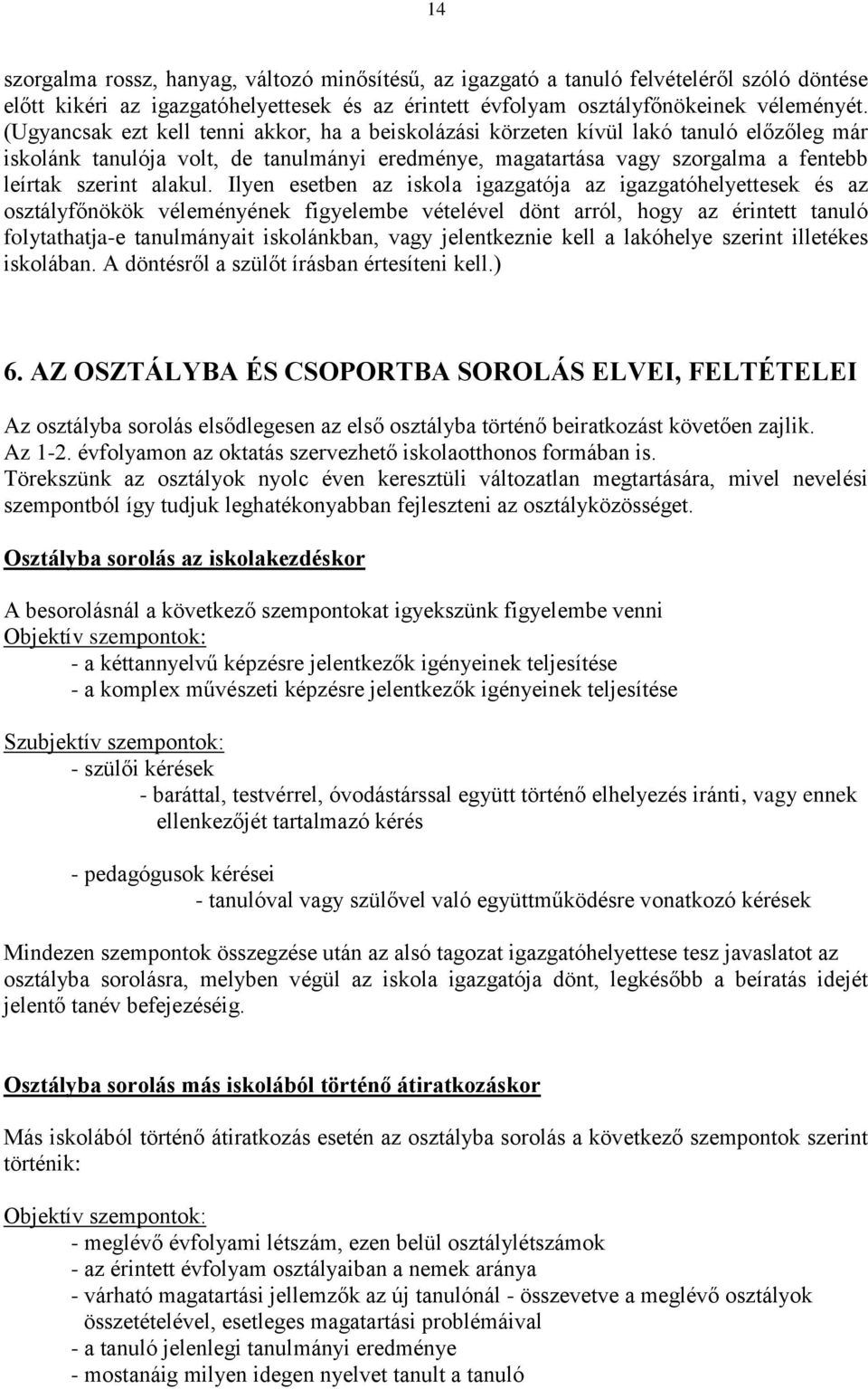 Ilyen esetben az iskola igazgatója az igazgatóhelyettesek és az osztályfőnökök véleményének figyelembe vételével dönt arról, hogy az érintett tanuló folytathatja-e tanulmányait iskolánkban, vagy